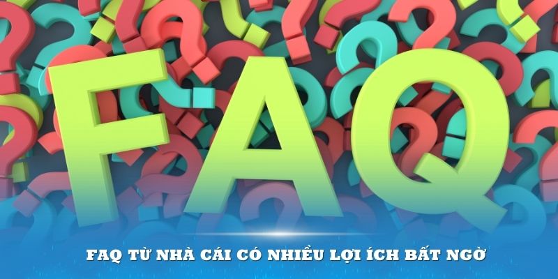 FAQ từ nhà cái có nhiều lợi ích bất ngờ