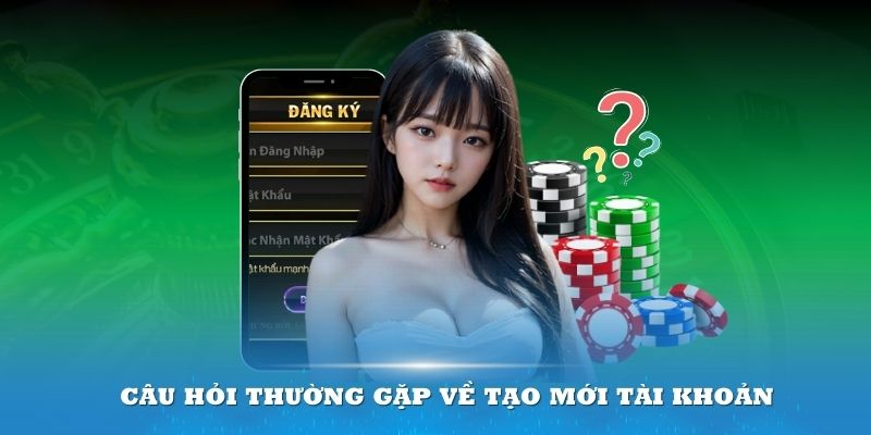 Câu hỏi thường gặp về tạo mới tài khoản