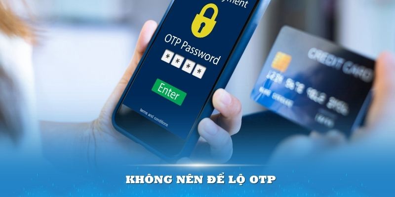 Không nên để lộ OTP hoặc cung cấp cho người khác biết để an toàn trong giao dịch