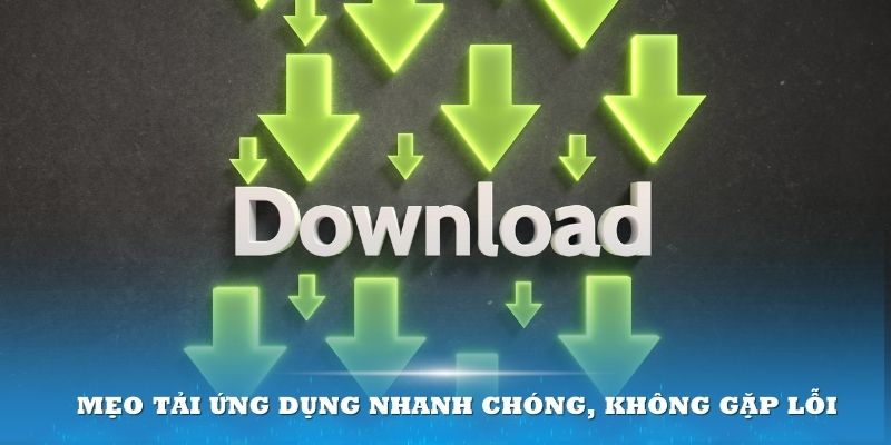 Mẹo tải ứng dụng nhanh chóng, không gặp lỗi