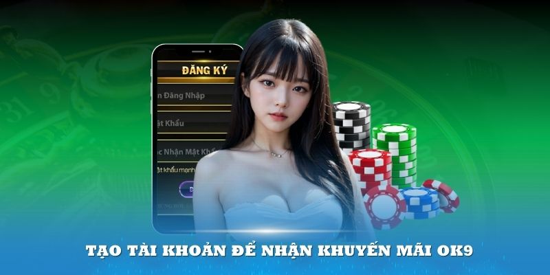 Tham gia nhận khuyến mãi OK9 đơn giản bằng việc tạo một tài khoản cá cược hợp lệ