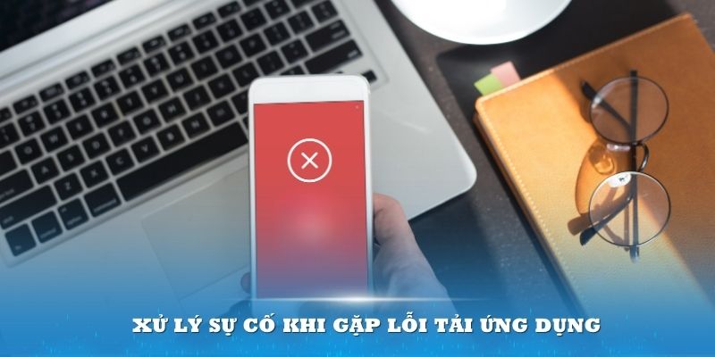 Xử lý sự cố khi gặp lỗi tải ứng dụng